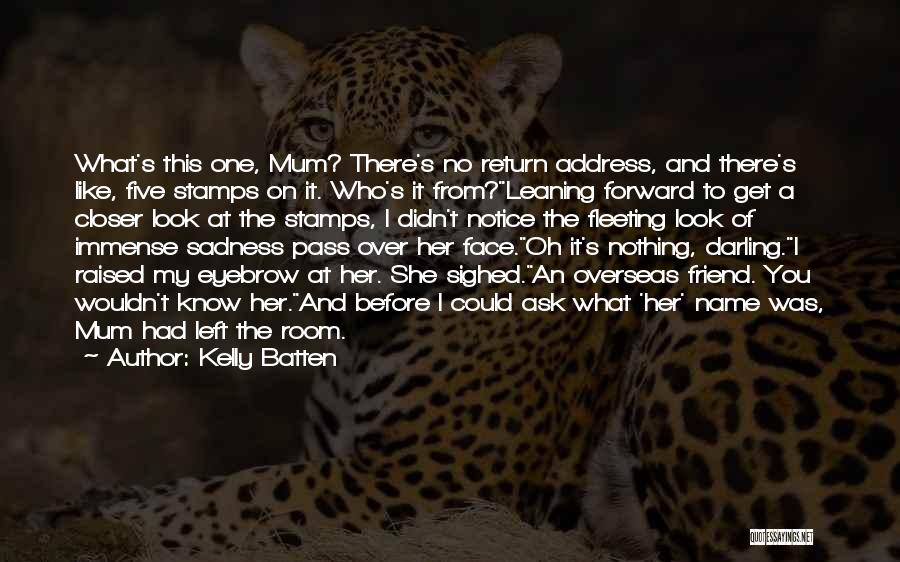 Kelly Batten Quotes: What's This One, Mum? There's No Return Address, And There's Like, Five Stamps On It. Who's It From?leaning Forward To