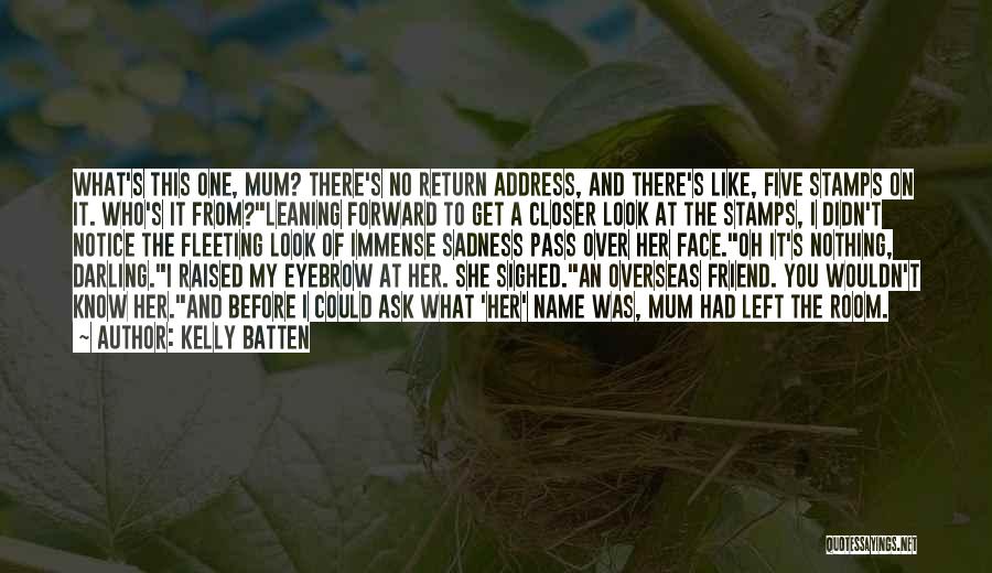 Kelly Batten Quotes: What's This One, Mum? There's No Return Address, And There's Like, Five Stamps On It. Who's It From?leaning Forward To