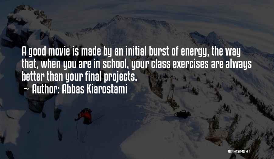 Abbas Kiarostami Quotes: A Good Movie Is Made By An Initial Burst Of Energy, The Way That, When You Are In School, Your