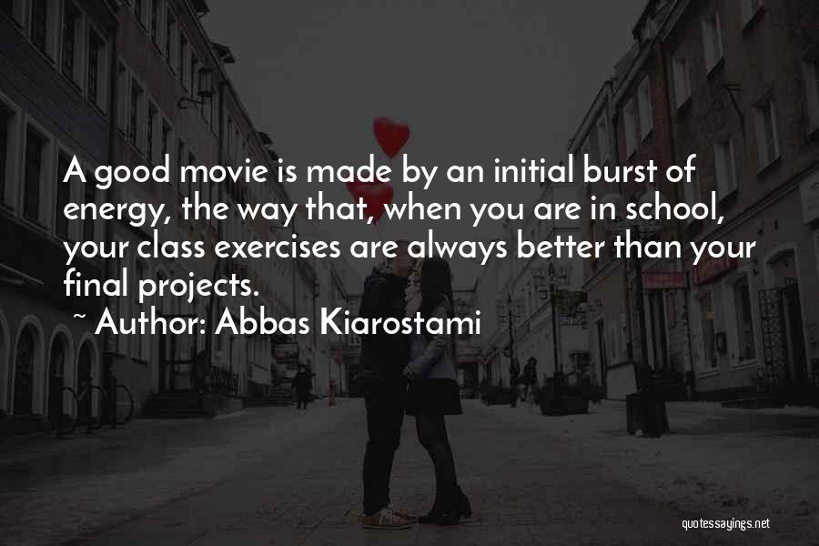 Abbas Kiarostami Quotes: A Good Movie Is Made By An Initial Burst Of Energy, The Way That, When You Are In School, Your