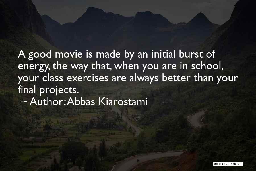 Abbas Kiarostami Quotes: A Good Movie Is Made By An Initial Burst Of Energy, The Way That, When You Are In School, Your