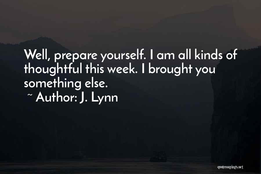 J. Lynn Quotes: Well, Prepare Yourself. I Am All Kinds Of Thoughtful This Week. I Brought You Something Else.