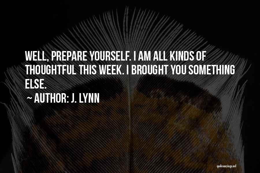 J. Lynn Quotes: Well, Prepare Yourself. I Am All Kinds Of Thoughtful This Week. I Brought You Something Else.