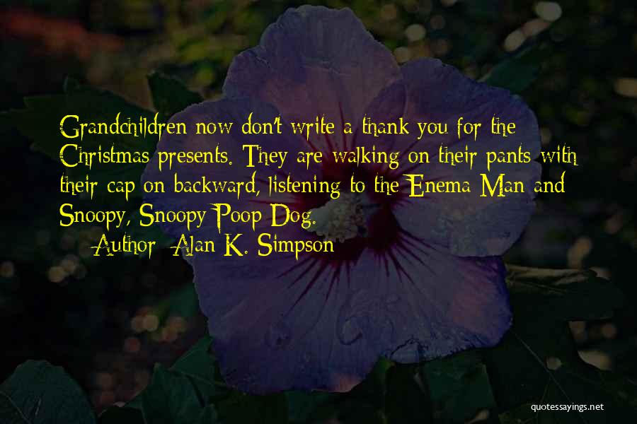 Alan K. Simpson Quotes: Grandchildren Now Don't Write A Thank You For The Christmas Presents. They Are Walking On Their Pants With Their Cap