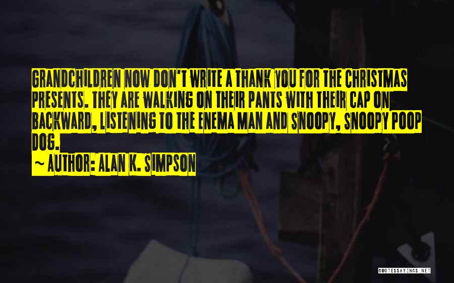 Alan K. Simpson Quotes: Grandchildren Now Don't Write A Thank You For The Christmas Presents. They Are Walking On Their Pants With Their Cap