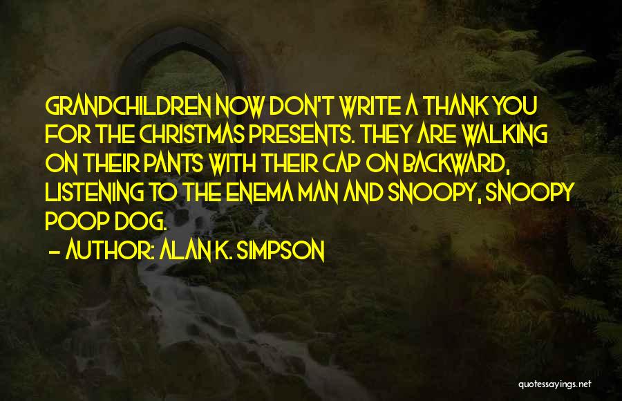 Alan K. Simpson Quotes: Grandchildren Now Don't Write A Thank You For The Christmas Presents. They Are Walking On Their Pants With Their Cap