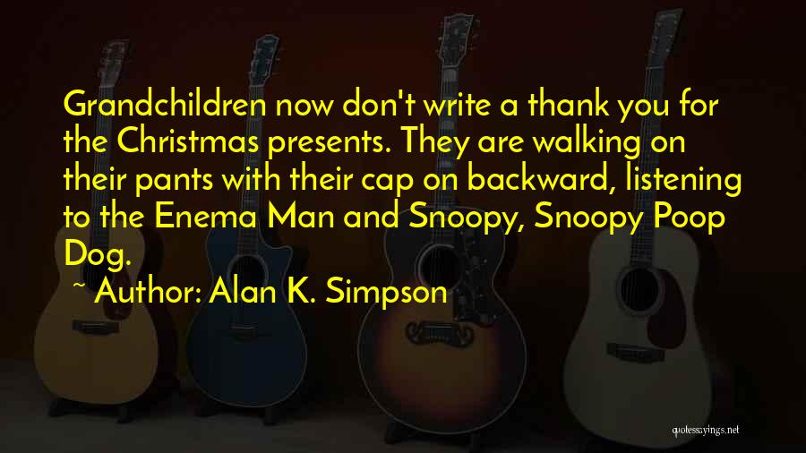 Alan K. Simpson Quotes: Grandchildren Now Don't Write A Thank You For The Christmas Presents. They Are Walking On Their Pants With Their Cap