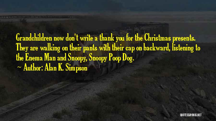 Alan K. Simpson Quotes: Grandchildren Now Don't Write A Thank You For The Christmas Presents. They Are Walking On Their Pants With Their Cap