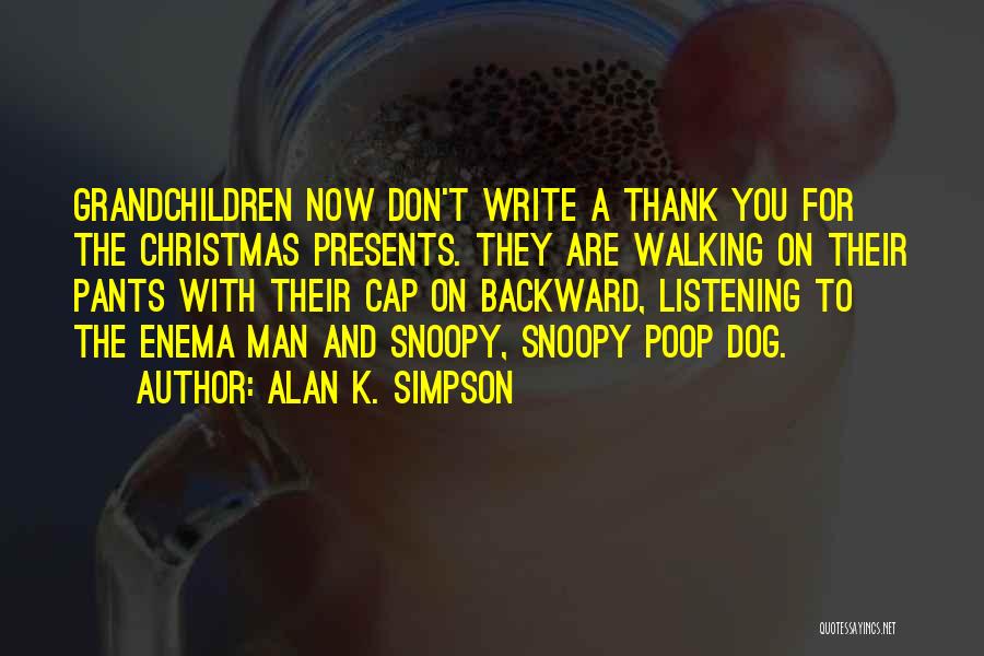 Alan K. Simpson Quotes: Grandchildren Now Don't Write A Thank You For The Christmas Presents. They Are Walking On Their Pants With Their Cap