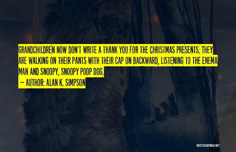 Alan K. Simpson Quotes: Grandchildren Now Don't Write A Thank You For The Christmas Presents. They Are Walking On Their Pants With Their Cap