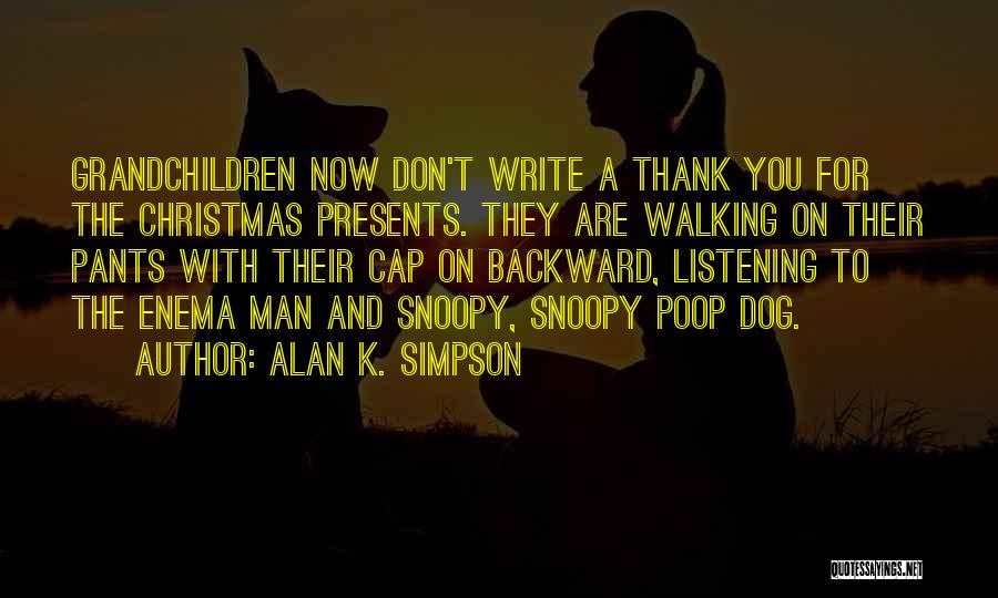 Alan K. Simpson Quotes: Grandchildren Now Don't Write A Thank You For The Christmas Presents. They Are Walking On Their Pants With Their Cap