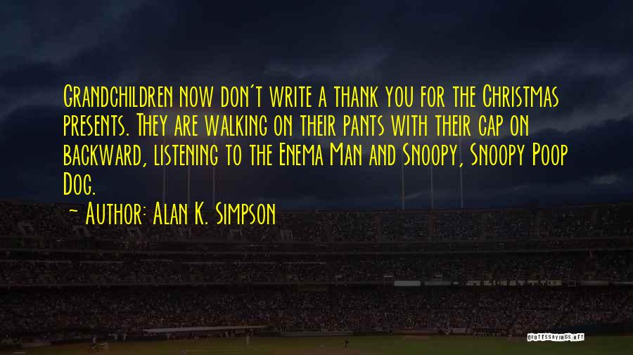 Alan K. Simpson Quotes: Grandchildren Now Don't Write A Thank You For The Christmas Presents. They Are Walking On Their Pants With Their Cap