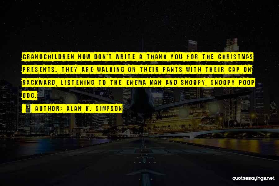 Alan K. Simpson Quotes: Grandchildren Now Don't Write A Thank You For The Christmas Presents. They Are Walking On Their Pants With Their Cap