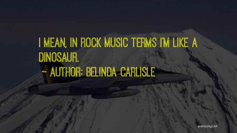 Belinda Carlisle Quotes: I Mean, In Rock Music Terms I'm Like A Dinosaur.