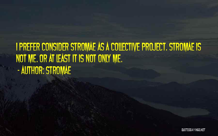 Stromae Quotes: I Prefer Consider Stromae As A Collective Project. Stromae Is Not Me. Or At Least It Is Not Only Me.