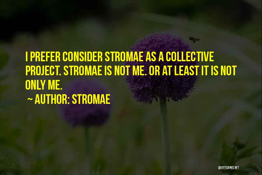 Stromae Quotes: I Prefer Consider Stromae As A Collective Project. Stromae Is Not Me. Or At Least It Is Not Only Me.