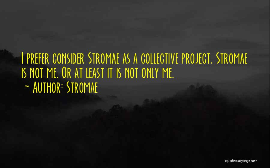 Stromae Quotes: I Prefer Consider Stromae As A Collective Project. Stromae Is Not Me. Or At Least It Is Not Only Me.