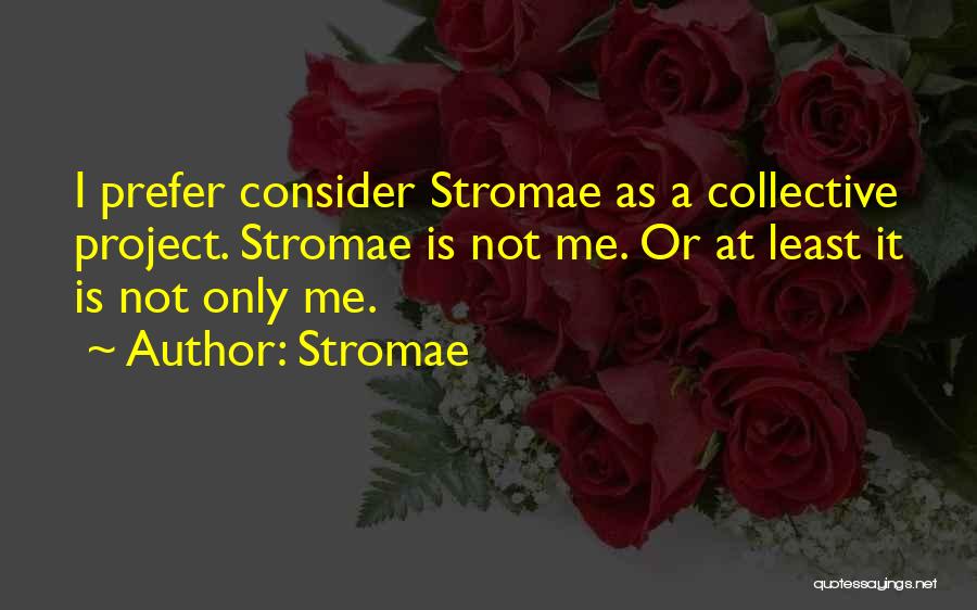 Stromae Quotes: I Prefer Consider Stromae As A Collective Project. Stromae Is Not Me. Or At Least It Is Not Only Me.