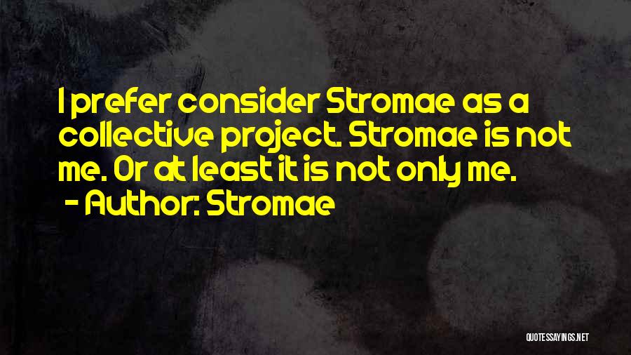 Stromae Quotes: I Prefer Consider Stromae As A Collective Project. Stromae Is Not Me. Or At Least It Is Not Only Me.