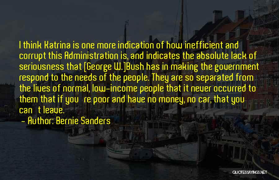 Bernie Sanders Quotes: I Think Katrina Is One More Indication Of How Inefficient And Corrupt This Administration Is, And Indicates The Absolute Lack