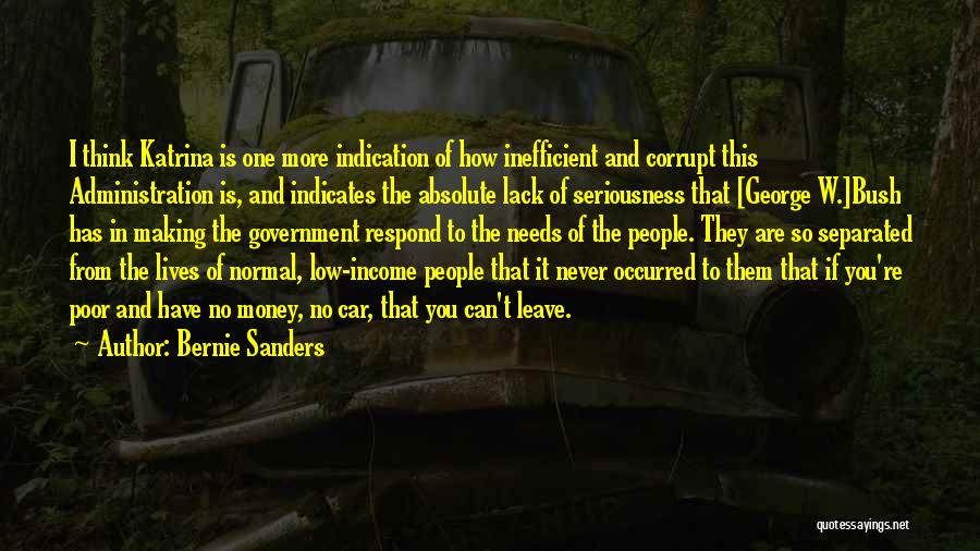 Bernie Sanders Quotes: I Think Katrina Is One More Indication Of How Inefficient And Corrupt This Administration Is, And Indicates The Absolute Lack