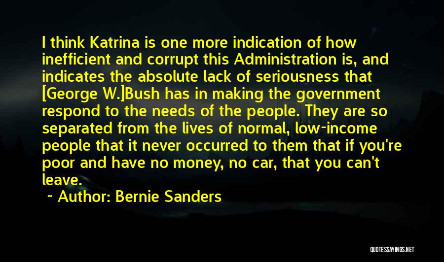 Bernie Sanders Quotes: I Think Katrina Is One More Indication Of How Inefficient And Corrupt This Administration Is, And Indicates The Absolute Lack