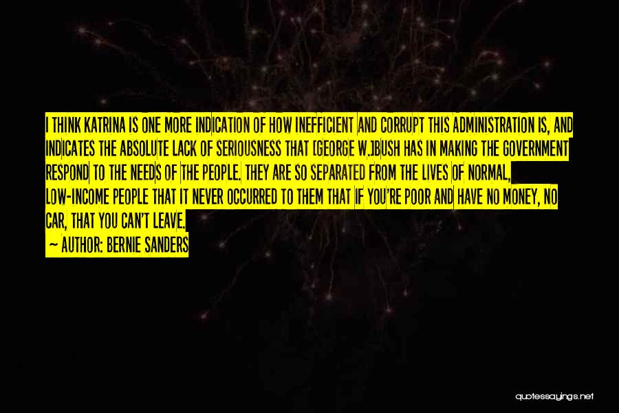 Bernie Sanders Quotes: I Think Katrina Is One More Indication Of How Inefficient And Corrupt This Administration Is, And Indicates The Absolute Lack