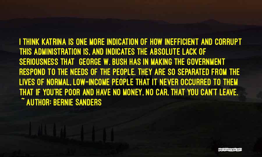 Bernie Sanders Quotes: I Think Katrina Is One More Indication Of How Inefficient And Corrupt This Administration Is, And Indicates The Absolute Lack