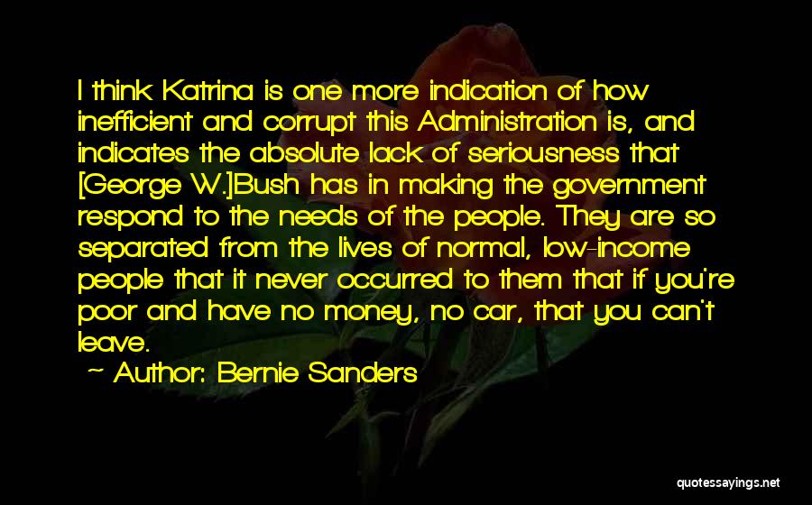 Bernie Sanders Quotes: I Think Katrina Is One More Indication Of How Inefficient And Corrupt This Administration Is, And Indicates The Absolute Lack