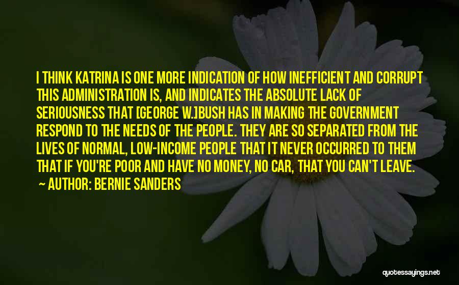 Bernie Sanders Quotes: I Think Katrina Is One More Indication Of How Inefficient And Corrupt This Administration Is, And Indicates The Absolute Lack