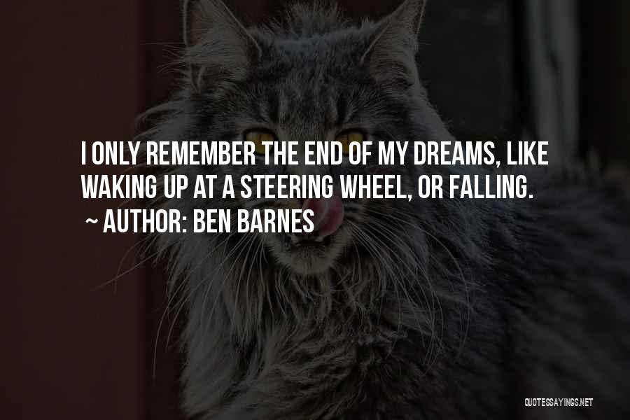 Ben Barnes Quotes: I Only Remember The End Of My Dreams, Like Waking Up At A Steering Wheel, Or Falling.