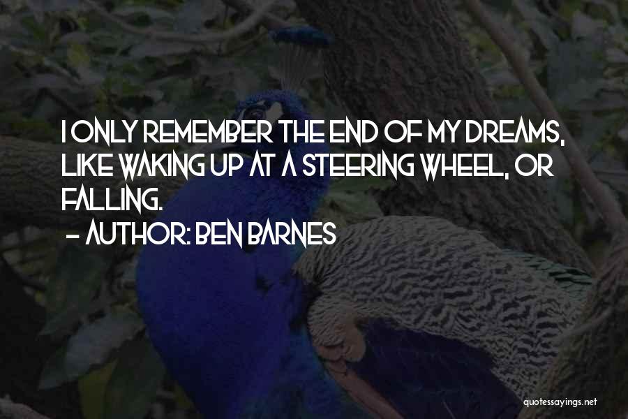 Ben Barnes Quotes: I Only Remember The End Of My Dreams, Like Waking Up At A Steering Wheel, Or Falling.