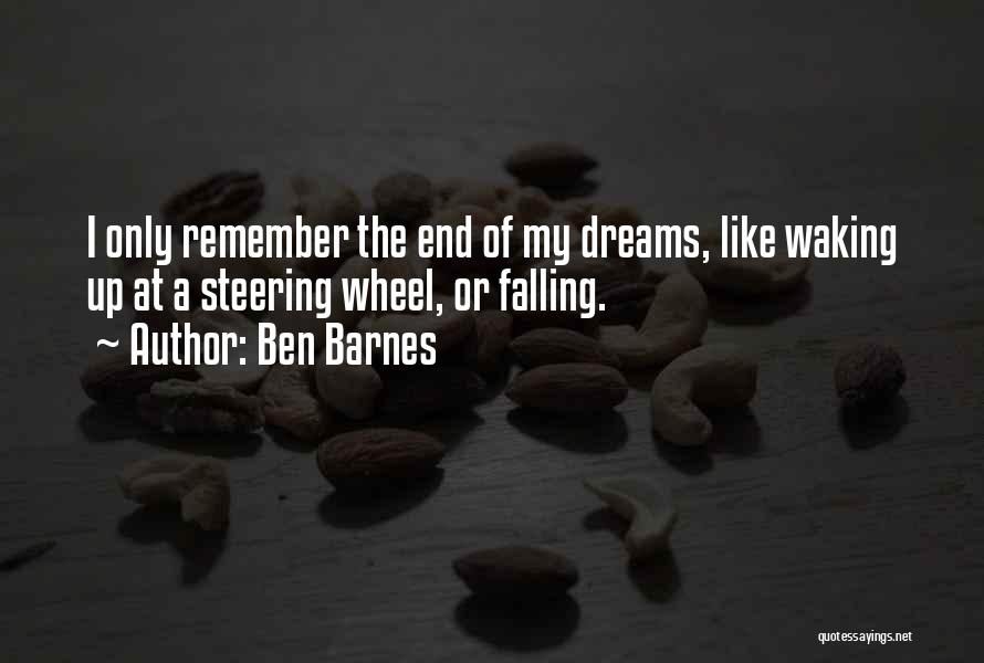 Ben Barnes Quotes: I Only Remember The End Of My Dreams, Like Waking Up At A Steering Wheel, Or Falling.