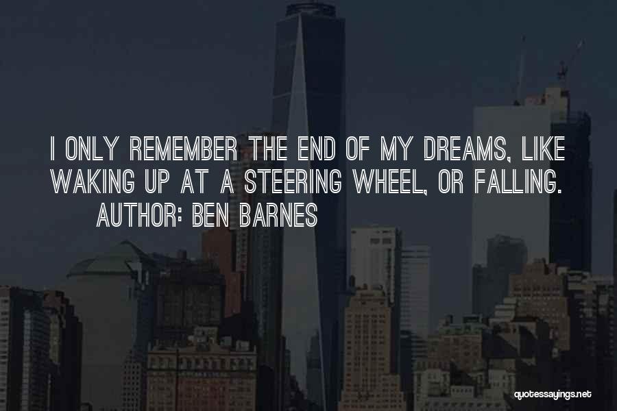 Ben Barnes Quotes: I Only Remember The End Of My Dreams, Like Waking Up At A Steering Wheel, Or Falling.