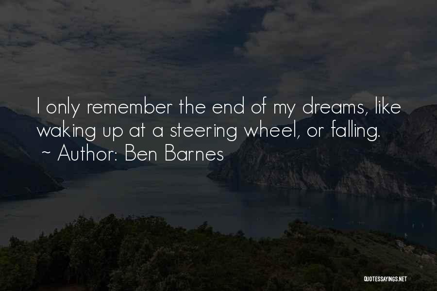 Ben Barnes Quotes: I Only Remember The End Of My Dreams, Like Waking Up At A Steering Wheel, Or Falling.