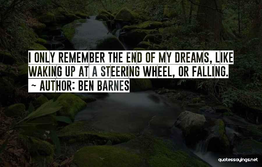 Ben Barnes Quotes: I Only Remember The End Of My Dreams, Like Waking Up At A Steering Wheel, Or Falling.