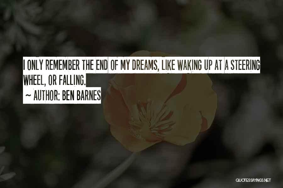 Ben Barnes Quotes: I Only Remember The End Of My Dreams, Like Waking Up At A Steering Wheel, Or Falling.