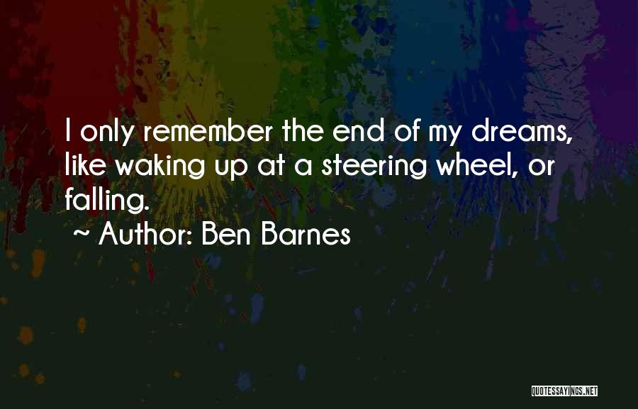 Ben Barnes Quotes: I Only Remember The End Of My Dreams, Like Waking Up At A Steering Wheel, Or Falling.