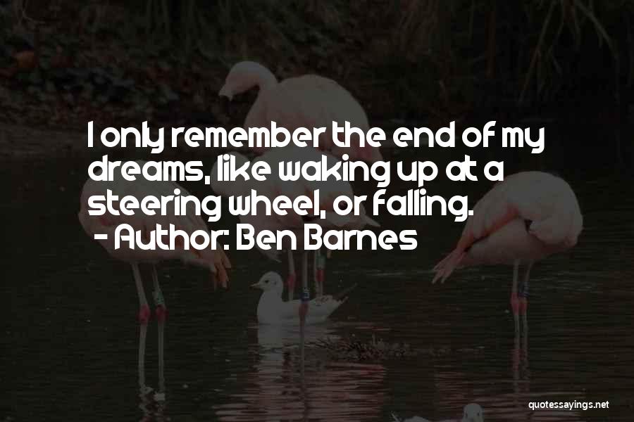 Ben Barnes Quotes: I Only Remember The End Of My Dreams, Like Waking Up At A Steering Wheel, Or Falling.