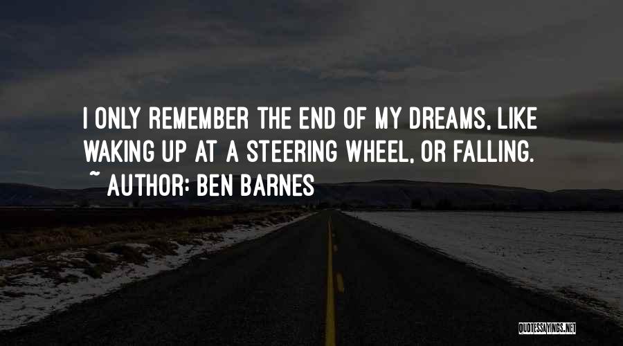 Ben Barnes Quotes: I Only Remember The End Of My Dreams, Like Waking Up At A Steering Wheel, Or Falling.