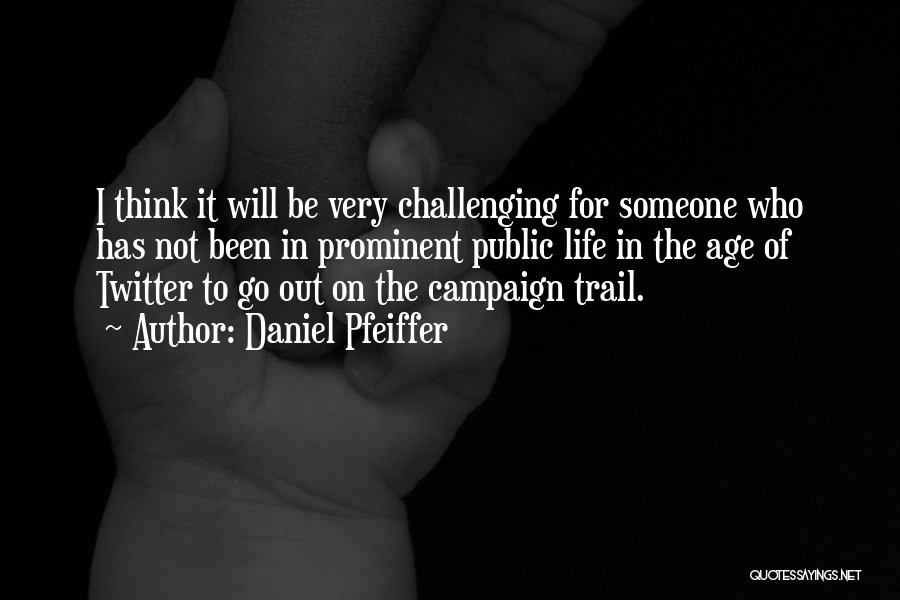 Daniel Pfeiffer Quotes: I Think It Will Be Very Challenging For Someone Who Has Not Been In Prominent Public Life In The Age