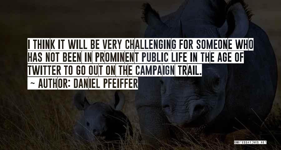 Daniel Pfeiffer Quotes: I Think It Will Be Very Challenging For Someone Who Has Not Been In Prominent Public Life In The Age