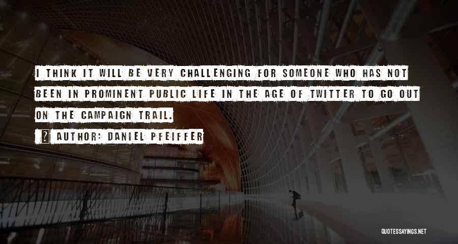 Daniel Pfeiffer Quotes: I Think It Will Be Very Challenging For Someone Who Has Not Been In Prominent Public Life In The Age