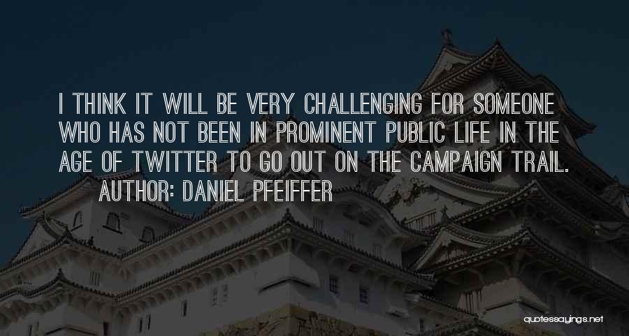 Daniel Pfeiffer Quotes: I Think It Will Be Very Challenging For Someone Who Has Not Been In Prominent Public Life In The Age
