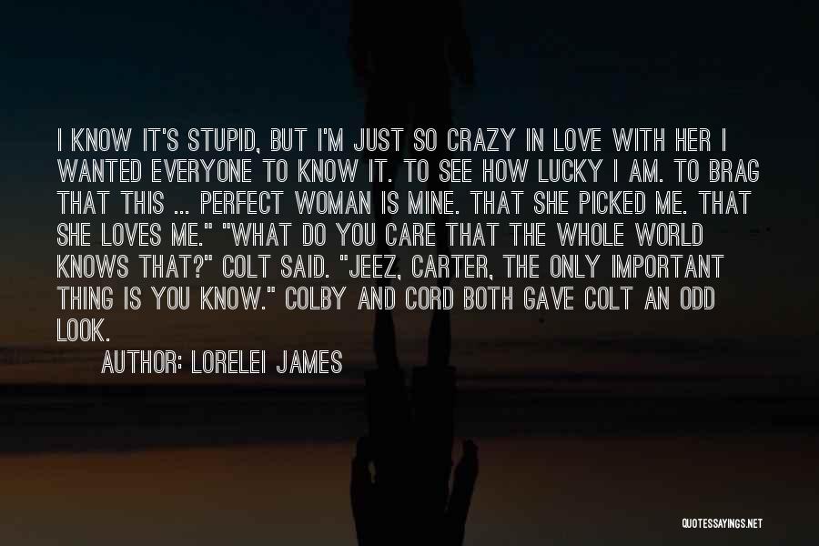 Lorelei James Quotes: I Know It's Stupid, But I'm Just So Crazy In Love With Her I Wanted Everyone To Know It. To