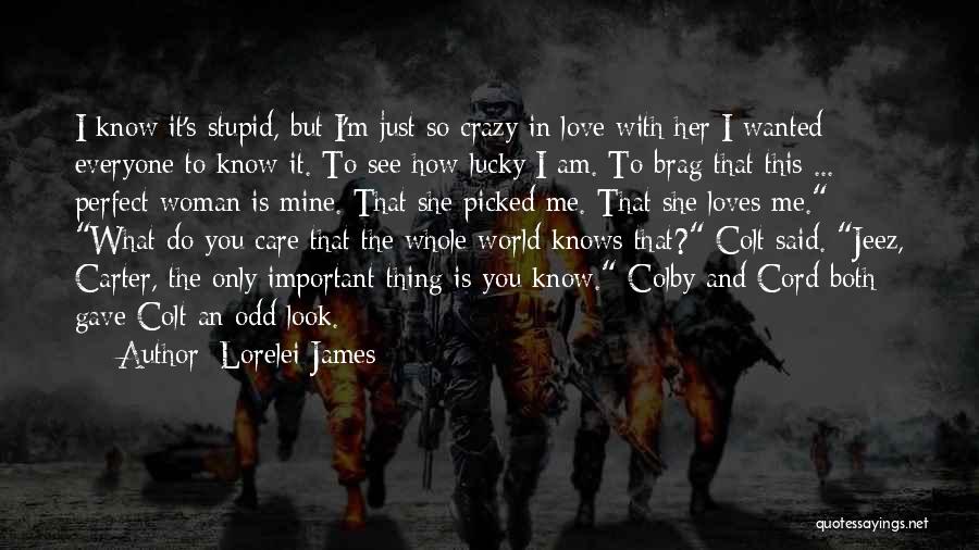 Lorelei James Quotes: I Know It's Stupid, But I'm Just So Crazy In Love With Her I Wanted Everyone To Know It. To