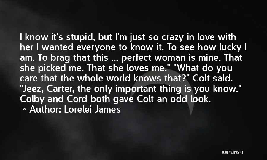 Lorelei James Quotes: I Know It's Stupid, But I'm Just So Crazy In Love With Her I Wanted Everyone To Know It. To