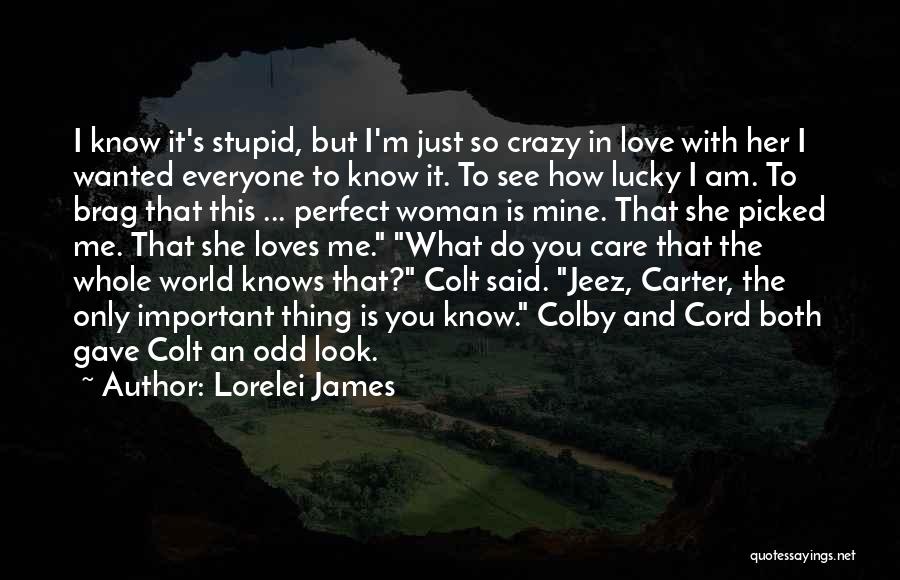 Lorelei James Quotes: I Know It's Stupid, But I'm Just So Crazy In Love With Her I Wanted Everyone To Know It. To