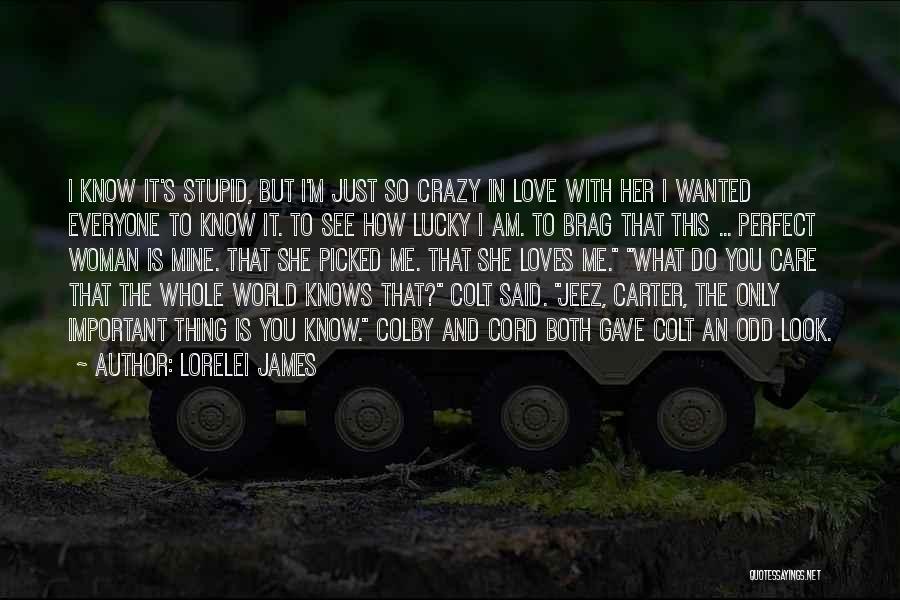 Lorelei James Quotes: I Know It's Stupid, But I'm Just So Crazy In Love With Her I Wanted Everyone To Know It. To