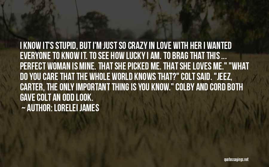 Lorelei James Quotes: I Know It's Stupid, But I'm Just So Crazy In Love With Her I Wanted Everyone To Know It. To